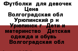 Футболки  для девочек › Цена ­ 270 - Волгоградская обл., Урюпинский р-н, Урюпинск г. Дети и материнство » Детская одежда и обувь   . Волгоградская обл.